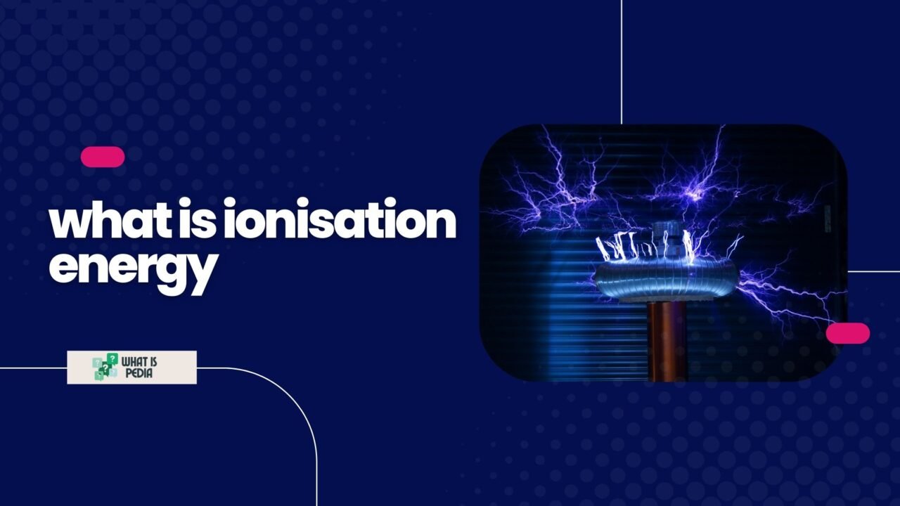 what is ionisation energy