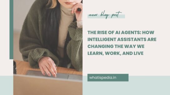 The Rise of AI Agents How Intelligent Assistants Are Changing the Way We Learn, Work, and Live