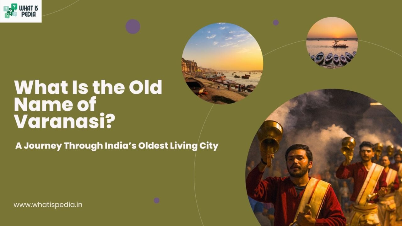 What Is the Old Name of Varanasi A Journey Through India’s Oldest Living City